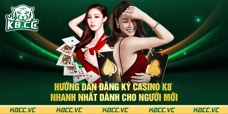 Hướng dẫn đăng ký Casino K8