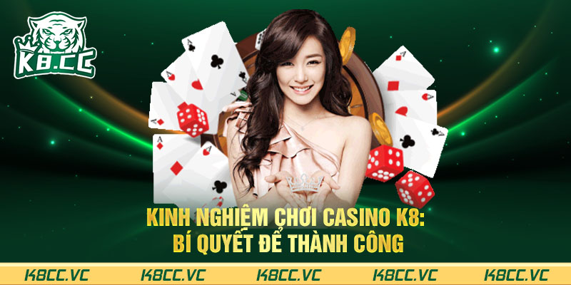 Kinh nghiệm chơi casino K8