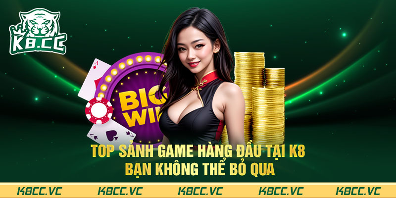 Top sảnh game hàng đầu tại K8 bạn không thể bỏ qua